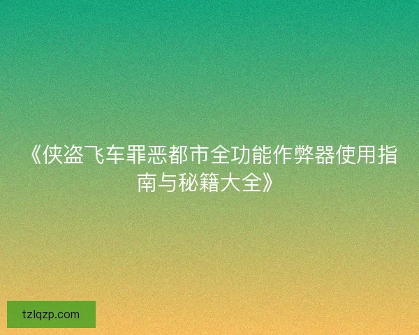 《侠盗飞车罪恶都市全功能作弊器使用指南与秘籍大全》 《侠盗飞车罪恶都市全功能作弊器使用指南与秘籍大全》